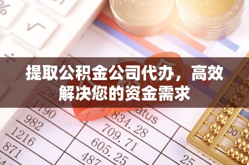 大同提取公积金公司代办，高效解决您的资金需求