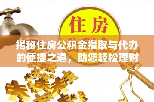 大同揭秘住房公积金提取与代办的便捷之道，助您轻松理财
