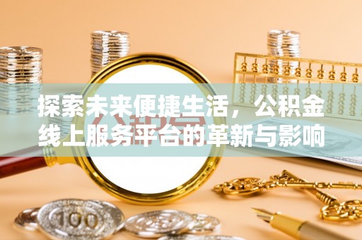 大同探索未来便捷生活，公积金线上服务平台的革新与影响