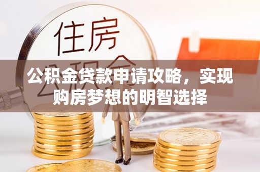 大同公积金贷款申请攻略，实现购房梦想的明智选择