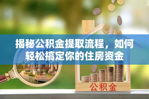 大同揭秘公积金提取流程，如何轻松搞定你的住房资金
