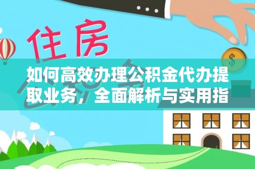 大同如何高效办理公积金代办提取业务，全面解析与实用指南