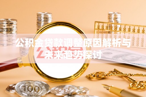 大同公积金贷款调整原因解析与未来趋势探讨