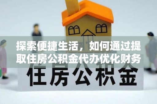 大同探索便捷生活，如何通过提取住房公积金代办优化财务规划