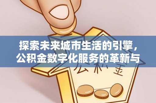 大同探索未来城市生活的引擎，公积金数字化服务的革新与实践