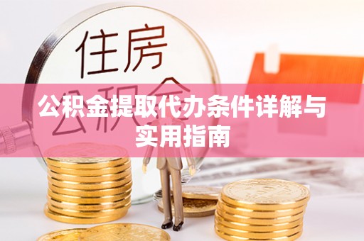 大同公积金提取代办条件详解与实用指南