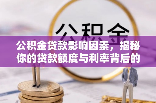 大同公积金贷款影响因素，揭秘你的贷款额度与利率背后的秘密
