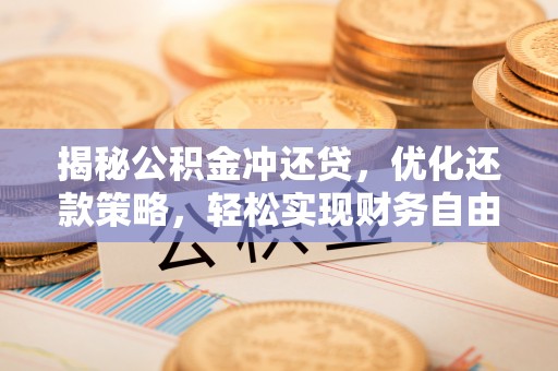 大同揭秘公积金冲还贷，优化还款策略，轻松实现财务自由